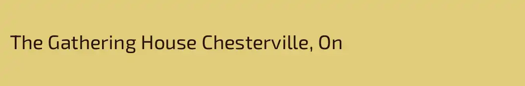 The Gathering House Chesterville, On